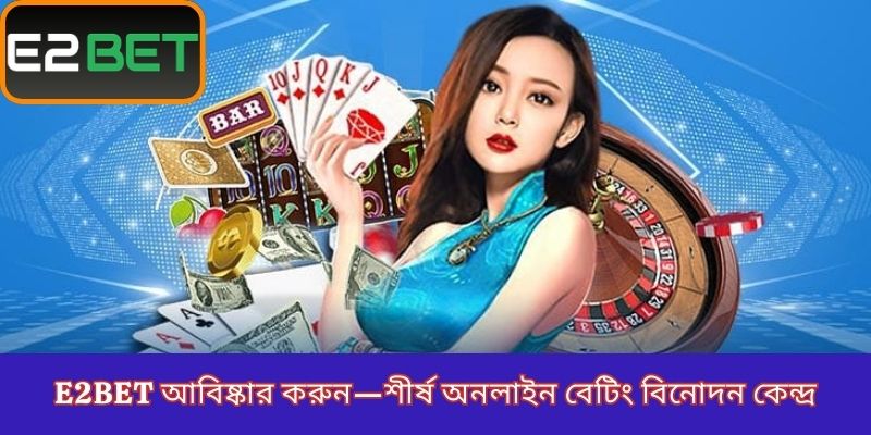E2BET আবিষ্কার করুন—শীর্ষ অনলাইন বেটিং বিনোদন কেন্দ্র