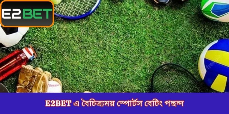 E2Bet এ বৈচিত্র্যময় স্পোর্টস বেটিং পছন্দ