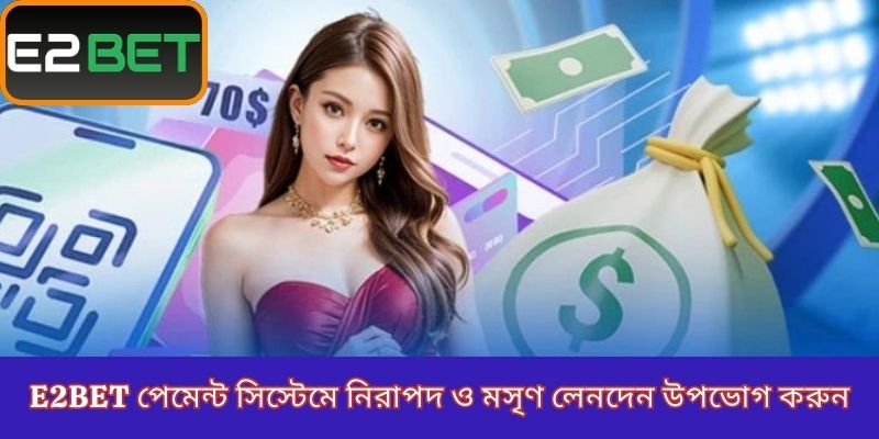 E2BET পেমেন্ট সিস্টেমে নিরাপদ ও মসৃণ লেনদেন উপভোগ করুন