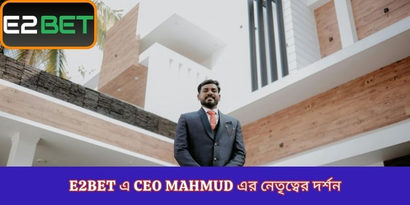 E2Bet এ CEO Mahmud এর নেতৃত্বের দর্শন