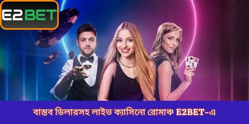বাস্তব ডিলারসহ লাইভ ক্যাসিনো রোমাঞ্চ E2BET-এ