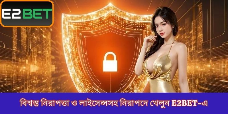 বিশ্বস্ত নিরাপত্তা ও লাইসেন্সসহ নিরাপদে খেলুন E2BET-এ